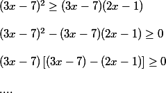 (3x-7)^2 \geq (3x-7)(2x-1) \\  \\ (3x-7)^2 -(3x-7)(2x-1) \geq 0 \\  \\ (3x-7)\left[ (3x-7)-(2x-1) \right] \geq 0 \\  \\ .... 